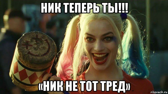 ник теперь ты!!! «ник не тот тред», Мем    Harley quinn