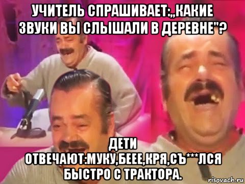 учитель спрашивает:,,какие звуки вы слышали в деревне"? дети отвечают:муку,беее,кря,съ***лся быстро с трактора.