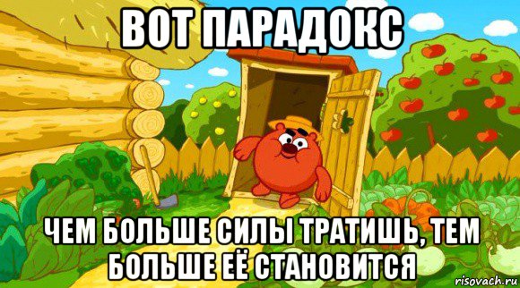 вот парадокс чем больше силы тратишь, тем больше её становится