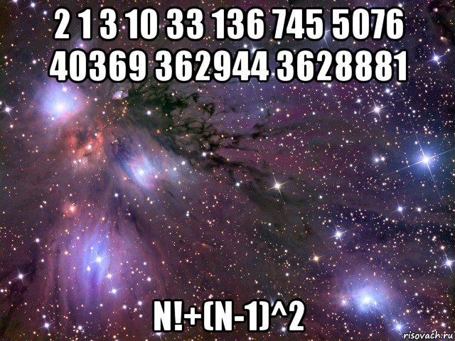 2 1 3 10 33 136 745 5076 40369 362944 3628881 n!+(n-1)^2, Мем Космос