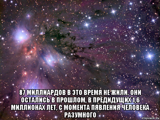  87 миллиардов в это время не жили. они остались в прошлом, в предидущих 1,6 миллионах лет, с момента пявления человека разумного, Мем Космос