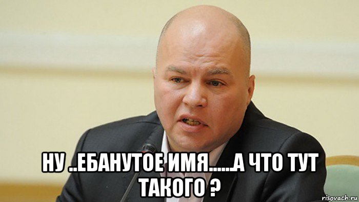  ну ..ебанутое имя......а что тут такого ?