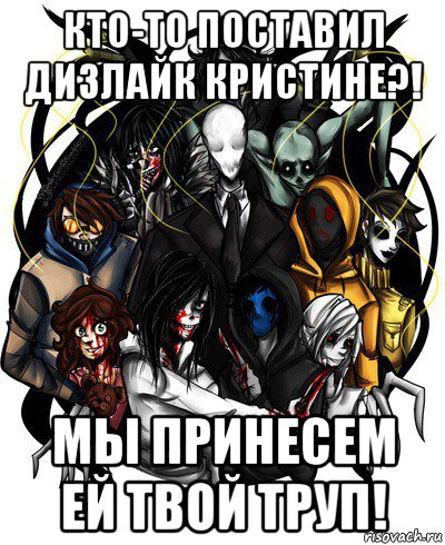 кто-то поставил дизлайк кристине?! мы принесем ей твой труп!
