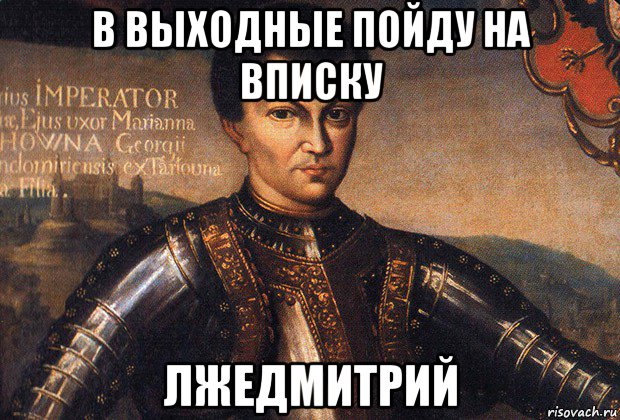 в выходные пойду на вписку лжедмитрий