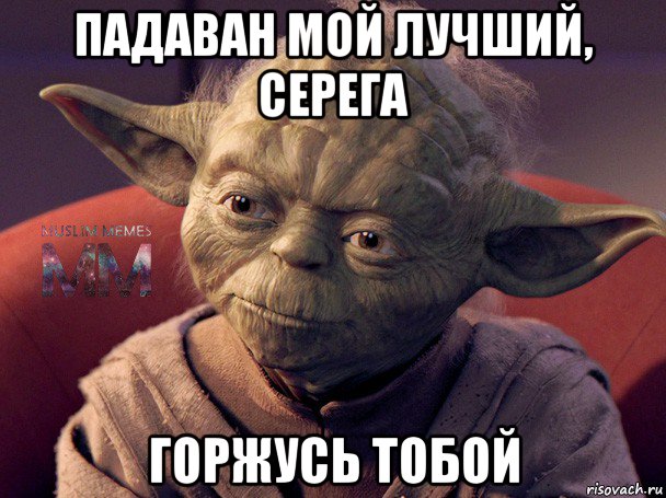 падаван мой лучший, серега горжусь тобой