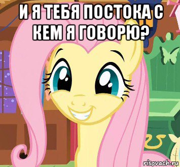 и я тебя постока с кем я говорю? 