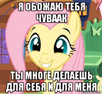 я обожаю тебя чуваак ты многе делаешь для себя и для меня