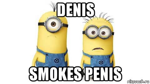 denis smokes penis