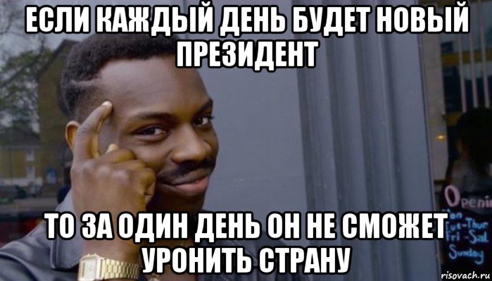 если каждый день будет новый президент то за один день он не сможет уронить страну, Мем Не делай не будет