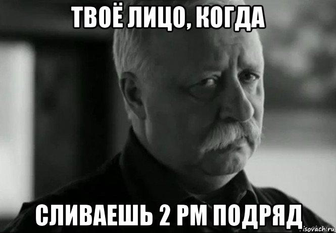 твоё лицо, когда сливаешь 2 рм подряд, Мем Не расстраивай Леонида Аркадьевича