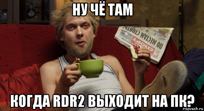 ну чё там когда rdr2 выходит на пк?