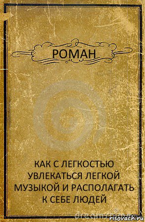 РОМАН КАК С ЛЕГКОСТЬЮ УВЛЕКАТЬСЯ ЛЕГКОЙ МУЗЫКОЙ И РАСПОЛАГАТЬ К СЕБЕ ЛЮДЕЙ, Комикс обложка книги