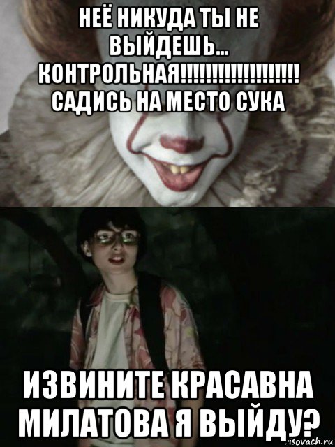 неё никуда ты не выйдешь... контрольная!!!!!!!!!!!!!!!!!!! садись на место сука извините красавна милатова я выйду?, Мем  ОНО