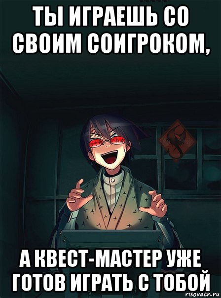 ты играешь со своим соигроком, а квест-мастер уже готов играть с тобой, Мем ОР злой админ