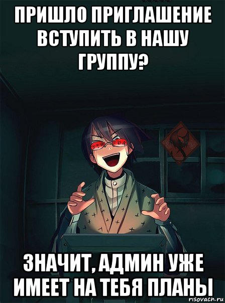 пришло приглашение вступить в нашу группу? значит, админ уже имеет на тебя планы, Мем ОР злой админ