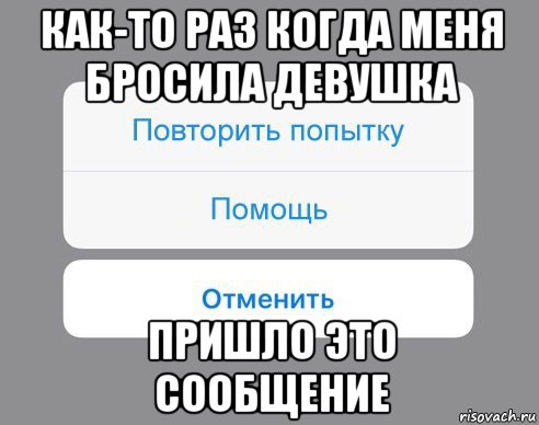 как-то раз когда меня бросила девушка пришло это сообщение, Мем Отменить Помощь Повторить попытку