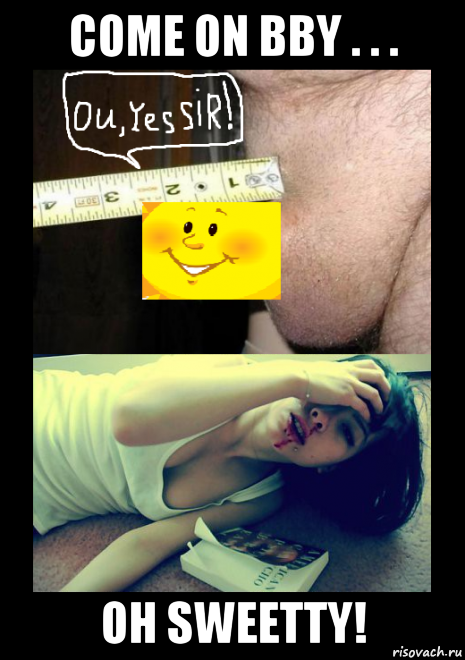 come on bby . . . oh sweetty!
