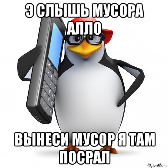 э слышь мусора алло вынеси мусор я там посрал, Мем   Пингвин звонит