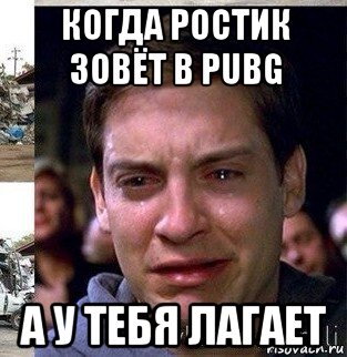 когда ростик зовёт в pubg а у тебя лагает