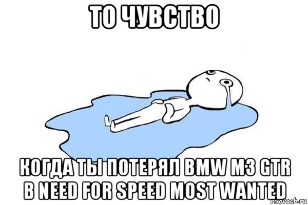 то чувство когда ты потерял bmw m3 gtr в need for speed most wanted, Мем Плачущий человек