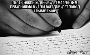 пусть каждый день будет маленьким праздником, а у тебя всегда будет повод улыбнуться! , Мем почерк