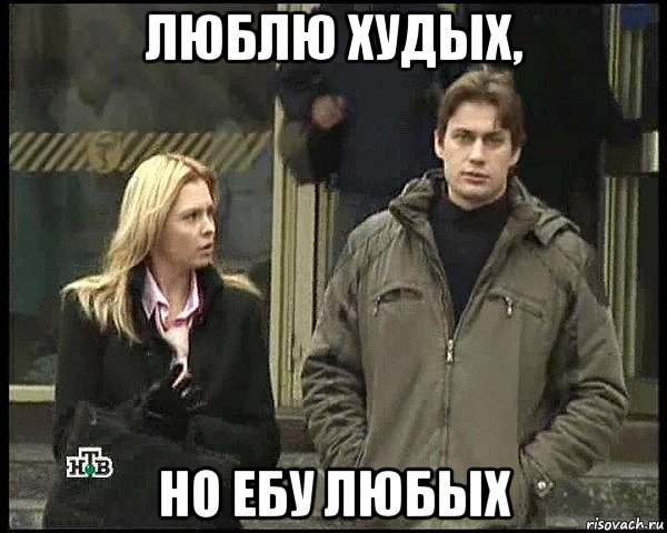люблю худых, но ебу любых