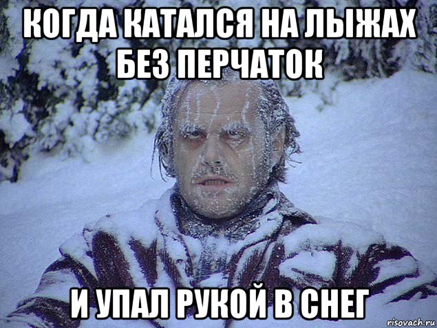 когда катался на лыжах без перчаток и упал рукой в снег