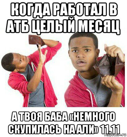 когда работал в атб целый месяц а твоя баба «немного скупилась на али» 11.11, Мем  Пустой кошелек