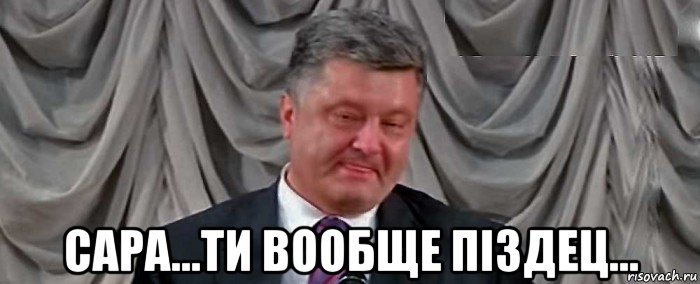  сара...ти вообще пiздец...