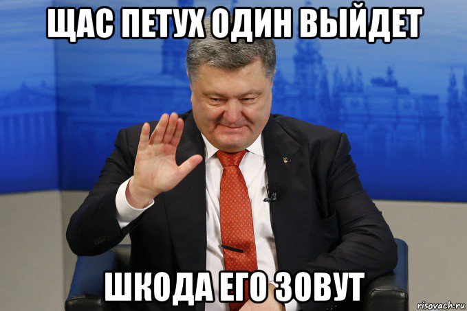 щас петух один выйдет шкода его зовут