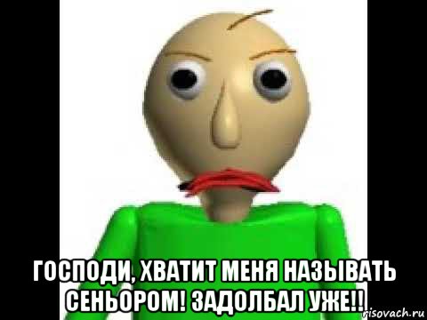 господи, хватит меня называть сеньором! задолбал уже!!