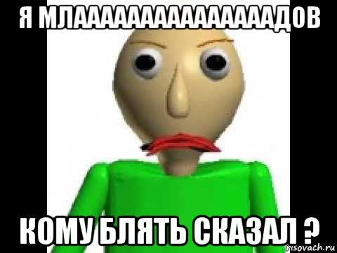я млааааааааааааааадов кому блять сказал ?