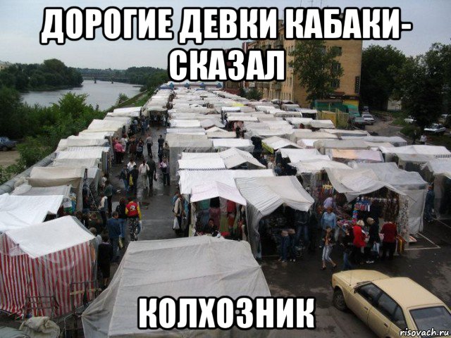 дорогие девки кабаки- сказал колхозник