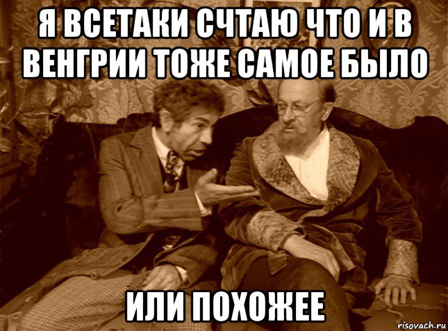 я всетаки счтаю что и в венгрии тоже самое было или похожее