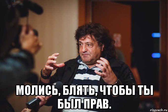  молись, блять, чтобы ты был прав.