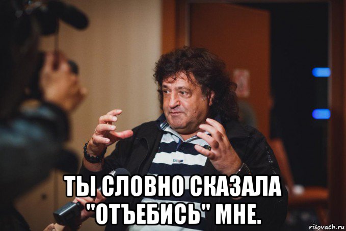  ты словно сказала "отъебись" мне.