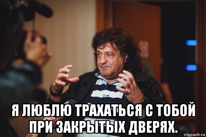  я люблю трахаться с тобой при закрытых дверях.