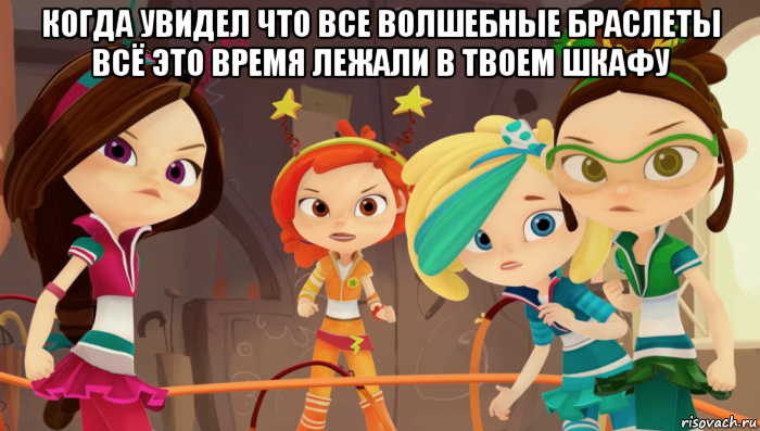 когда увидел что все волшебные браслеты всё это время лежали в твоем шкафу 