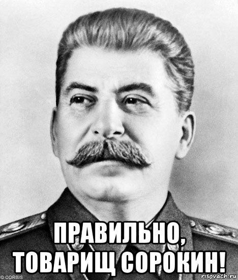  правильно, товарищ сорокин!, Мем  Иосиф Виссарионович Сталин