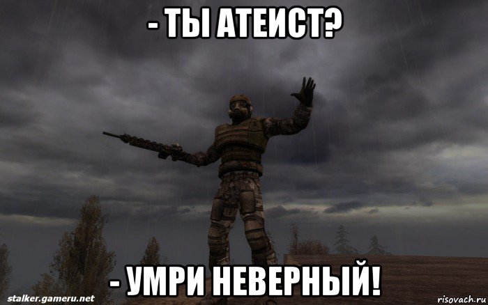 - ты атеист? - умри неверный!