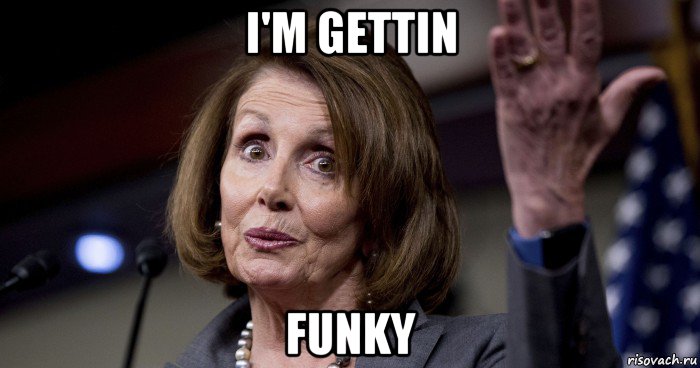 i'm gettin funky