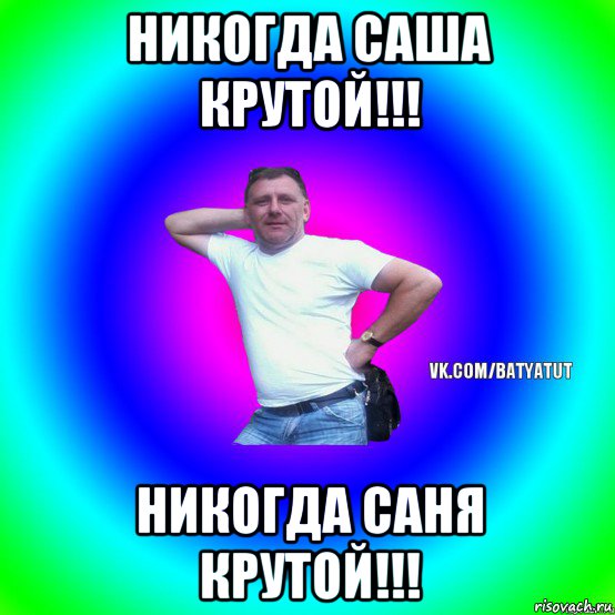 никогда саша крутой!!! никогда саня крутой!!!