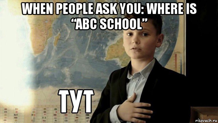 when people ask you: where is “abc school” , Мем Тут (школьник)