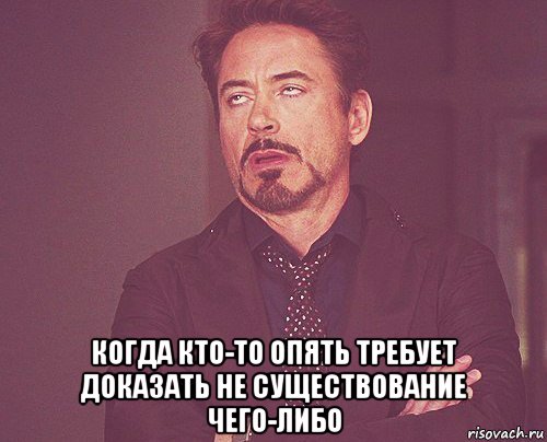  когда кто-то опять требует доказать не существование чего-либо, Мем твое выражение лица