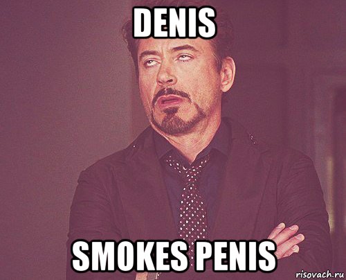 denis smokes penis