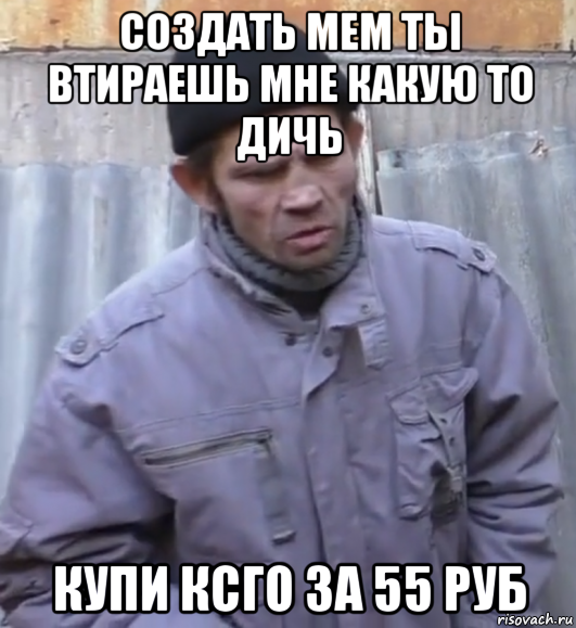 создать мем ты втираешь мне какую то дичь купи ксго за 55 руб, Мем  Ты втираешь мне какую то дичь