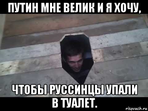 путин мне велик и я хочу, чтобы руссинцы упали в туалет.