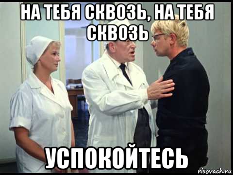 на тебя сквозь, на тебя сквозь успокойтесь