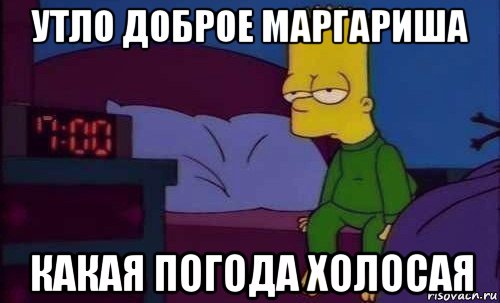 утло доброе маргариша какая погода холосая