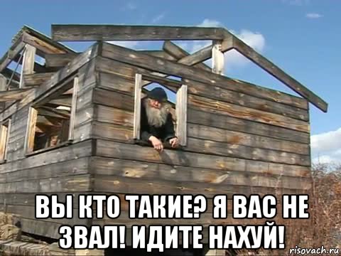  вы кто такие? я вас не звал! идите нахуй!, Мем Вы кто такие Я вас не звал